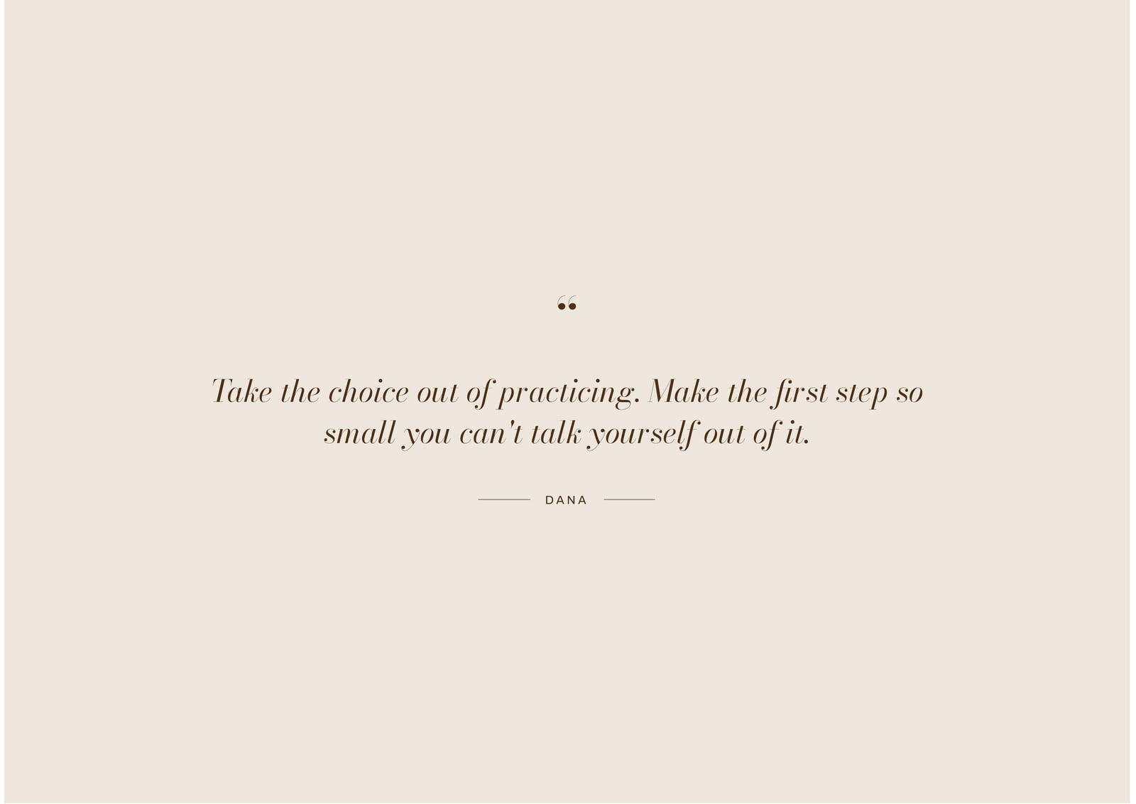 A quote page: take the choice out of practicing, make the first step so small you can’t talk yourself out of it